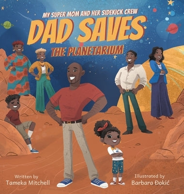 My Super Mom and Her Sidekick Crew: Dad Saves the Planetarium by Mitchell, Tameka