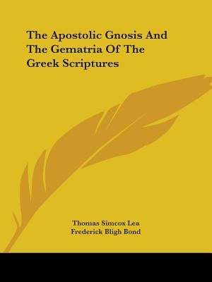 The Apostolic Gnosis And The Gematria Of The Greek Scriptures by Lea, Thomas Simcox
