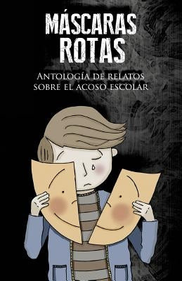 Máscaras rotas: Antología de relatos sobre el acoso escolar by Gallardo, Cristina Ruiz