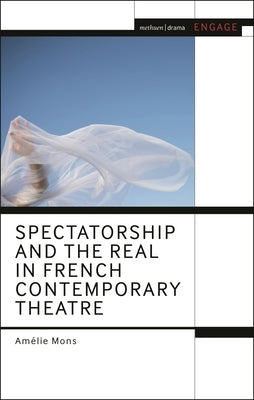 Spectatorship and the Real in French Contemporary Theatre by Mons, Am?lie