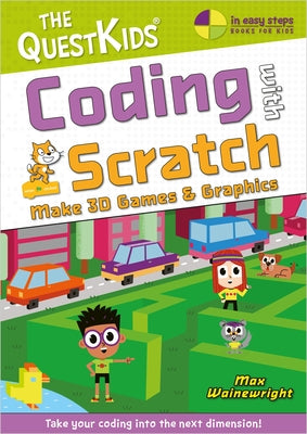 Coding with Scratch - Make 3D Games & Graphics: Take Your Coding Into the Next Dimension! by Wainewright, Max