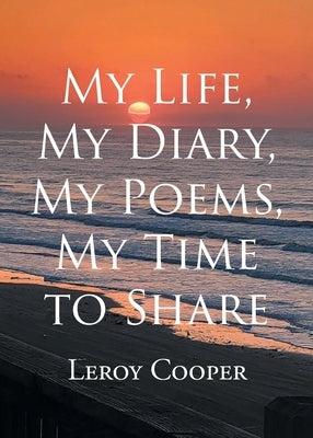 My Life, My Diary, My Poems, My Time to Share by Cooper, Leroy