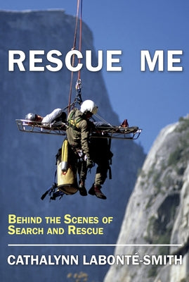 Rescue Me: Behind the Scenes of Search and Rescue by Labont&#233;-Smith, Cathalynn