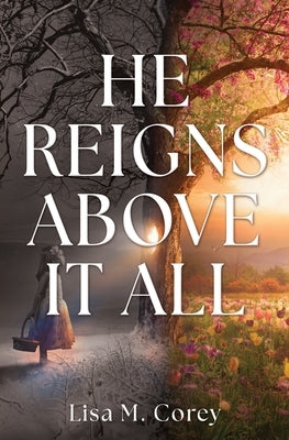 He Reigns Above It All by Corey, Lisa M.