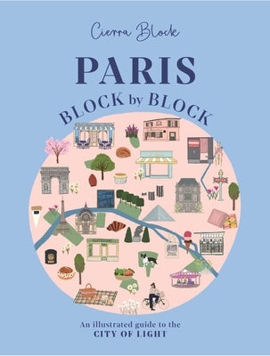 Paris, Block by Block: An Illustrated Guide to the Best of France's Capital by Block, Cierra