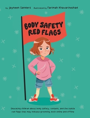 Body Safety Red Flags: Educating children about body safety, consent, and the subtle red flags that may indicate grooming by Sanders, Jayneen