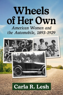 Wheels of Her Own: American Women and the Automobile, 1893-1929 by Lesh, Carla R.
