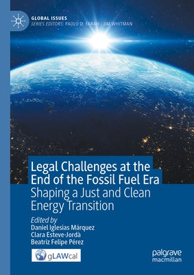 Legal Challenges at the End of the Fossil Fuel Era: Shaping a Just and Clean Energy Transition by Iglesias M?rquez, Daniel