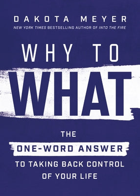 Why to What: The One-Word Answer to Taking Back Control of Your Life by Meyer, Dakota