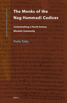 The Monks of the Nag Hammadi Codices: Contextualising a Fourth-Century Monastic Community by Tutty, Paula