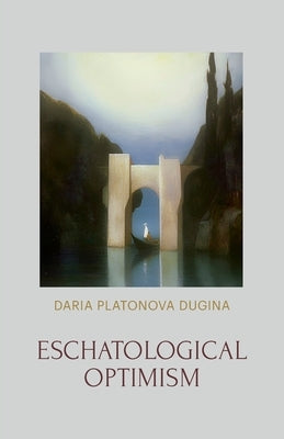 Eschatological Optimism by Platonova Dugina, Daria