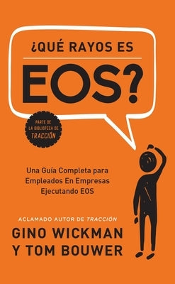 ¿Que Rayos Es Eos?: Una Guía Completa Para Empleados En Empresas Ejecutando EOS by Wickman, Gino