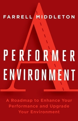 A Performer, A Environment: A Roadmap to Enhance Your Performance and Upgrade Your Environment by Middleton, Farrell