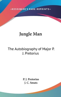 Jungle Man: The Autobiography of Major P. J. Pretorius by Pretorius, P. J.