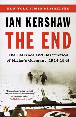 The End: The Defiance and Destruction of Hitler's Germany, 1944-1945 by Kershaw, Ian