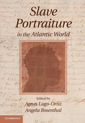 Slave Portraiture in the Atlantic World by Lugo-Ortiz, Agnes