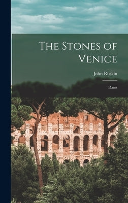 The Stones of Venice: Plates by Ruskin, John