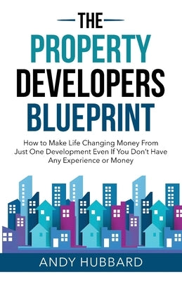 The Property Developers Blueprint by Hubbard, Andy