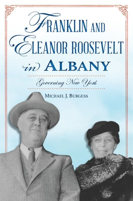 Franklin and Eleanor Roosevelt in Albany: Governing New York by Burgess, Michael J.