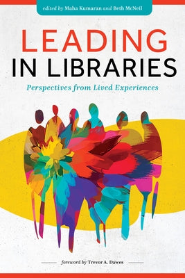 Leading in Libraries: Perspectives from Lived Experiences by Kumaran, Maha