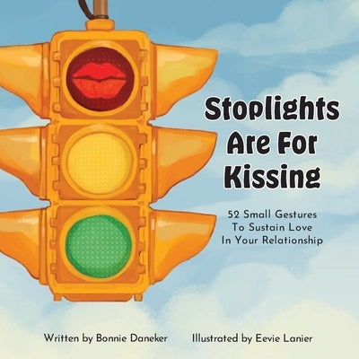 Stoplights Are For Kissing: 52 Small Gestures to Sustain Love in Your Relationship by Daneker, Bonnie B.