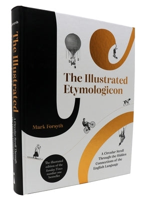 The Illustrated Etymologicon: A Circular Stroll Through the Hidden Connections of the English Language by Forsyth, Mark