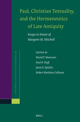 Paul, Christian Textuality, and the Hermeneutics of Late Antiquity: Essays in Honor of Margaret M. Mitchell by Moessner, David