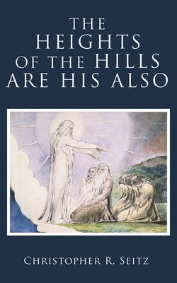 The Heights of the Hills Are His Also by Seitz, Christopher R.