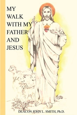 My Walk With My Father And Jesus by Smith, John L.