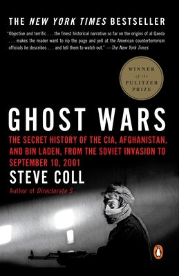 Ghost Wars: The Secret History of the Cia, Afghanistan, and Bin Laden, from the Soviet Invasion to September 10, 2001 (Pulitzer Prize Winner) by Coll, Steve