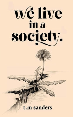 we live in a society.: a collection of poems for the misunderstood by Sanders, T. M.