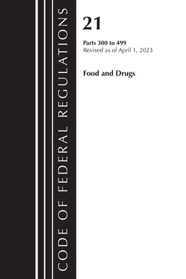 Code of Federal Regulations, Title 21 Food and Drugs 300-499, 2023 by Office of the Federal Register (U S )