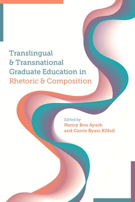 Translingual and Transnational Graduate Education in Rhetoric and Composition by Bou Ayash, Nancy