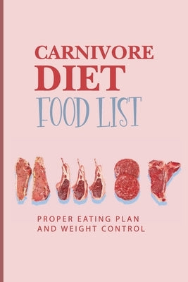 Carnivore Diet Food List: Proper Eating Plan And Weight Control: Joe Rogan Carnivore Diet by Cuttitta, Synthia