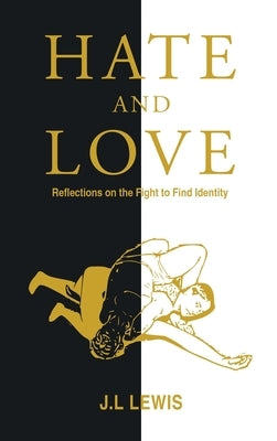 Hate and Love: Reflections on the Fight to Find Identity by J L Lewis