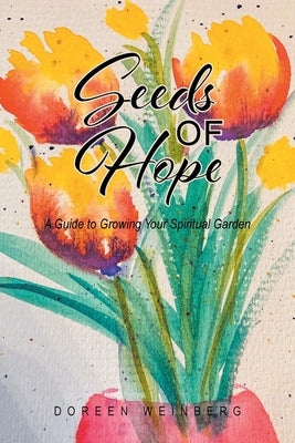 Seeds of Hope: A Guide to Growing Your Spiritual Garden by Weinberg, Doreen