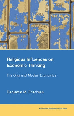 Religious Influences on Economic Thinking: The Origins of Modern Economics by Friedman, Benjamin M.