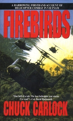 Firebirds: A Harrowing Firsthand Account of Helicopter Combat in Vietnam by Carlock, Chuck