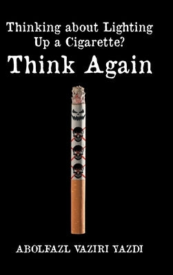 Thinking about Lighting Up a Cigarette? Think Again by Vaziri Yazdi, Abolfazl