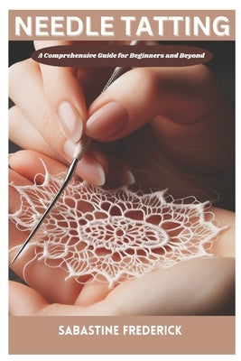 Needle tatting: A Complete Guide for Beginners and Beyond by Fredrick, Sabastine