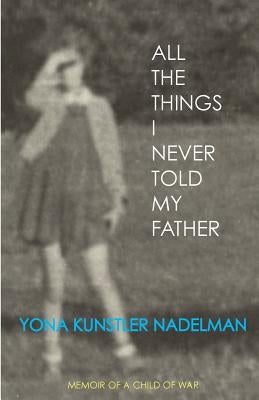 All the Things I Never Told My Father by Nadelman, Yona