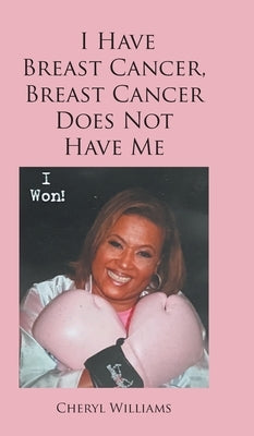 I Have Breast Cancer, Breast Cancer Does Not Have Me by Williams, Cheryl