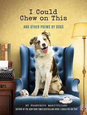 I Could Chew on This: And Other Poems by Dogs by Marciuliano, Francesco
