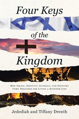 Four Keys of the Kingdom: How Israel, Identity, Intimacy, and Industry Come Together for Living a Kingdom Life by Jedediah