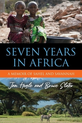 Seven Years in Africa: A Memoir of Sahel and Savannah by Hogle, Jan