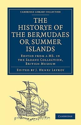 Historye of the Bermudaes or Summer Islands: Edited from a Ms. in the Sloane Collection, British Museum by Lefroy, J. Henry
