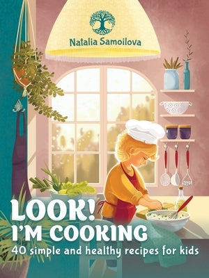 Look! I'm Cooking: 40 simple and healthy recipes for kids by Samoilova, Natalia