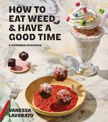 How to Eat Weed and Have a Good Time: A Cannabis Cookbook by Lavorato, Vanessa