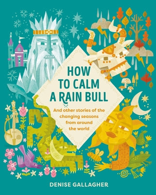 How to Calm a Rain Bull: And Other Stories of the Changing Seasons from Around the World by Gallagher, Denise