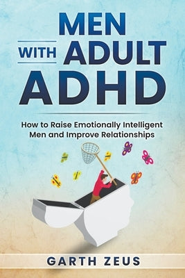 Men with Adult ADHD: How to Raise Emotionally Intelligent Men and Improve Relationships by Zeus, Garth